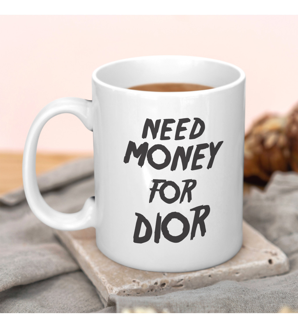 Hrnek s motivem Need money for Dior
