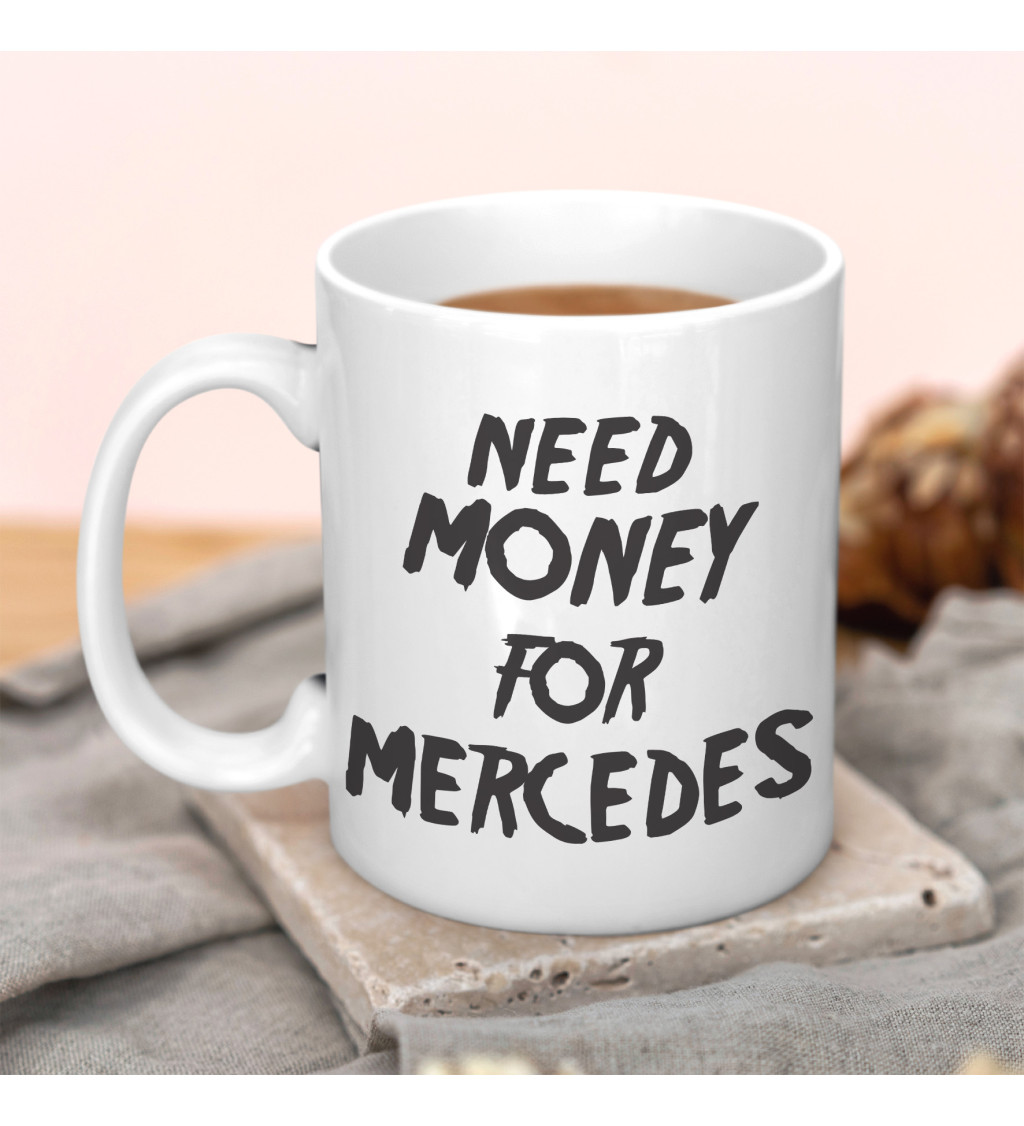 Hrnek s motivem Need money for Mercedes