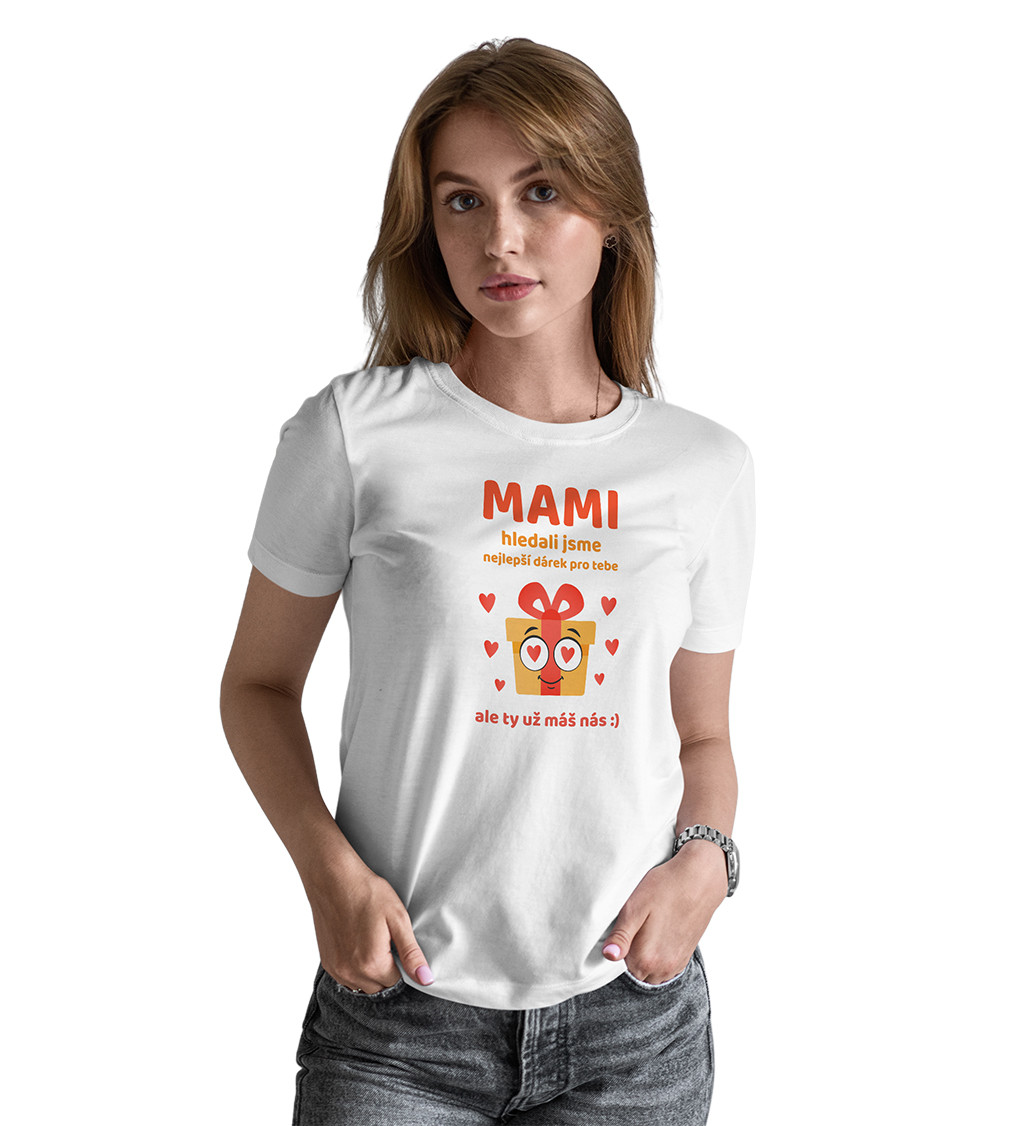 Dámské triko - Mami, hledali jsme nejlepší dárek pro tebe, ale ty už máš nás :)