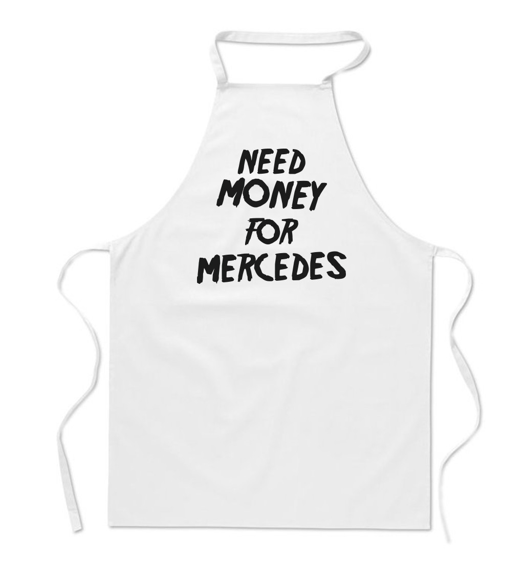 Zástěra bílá nápis - Need money for Mercedes