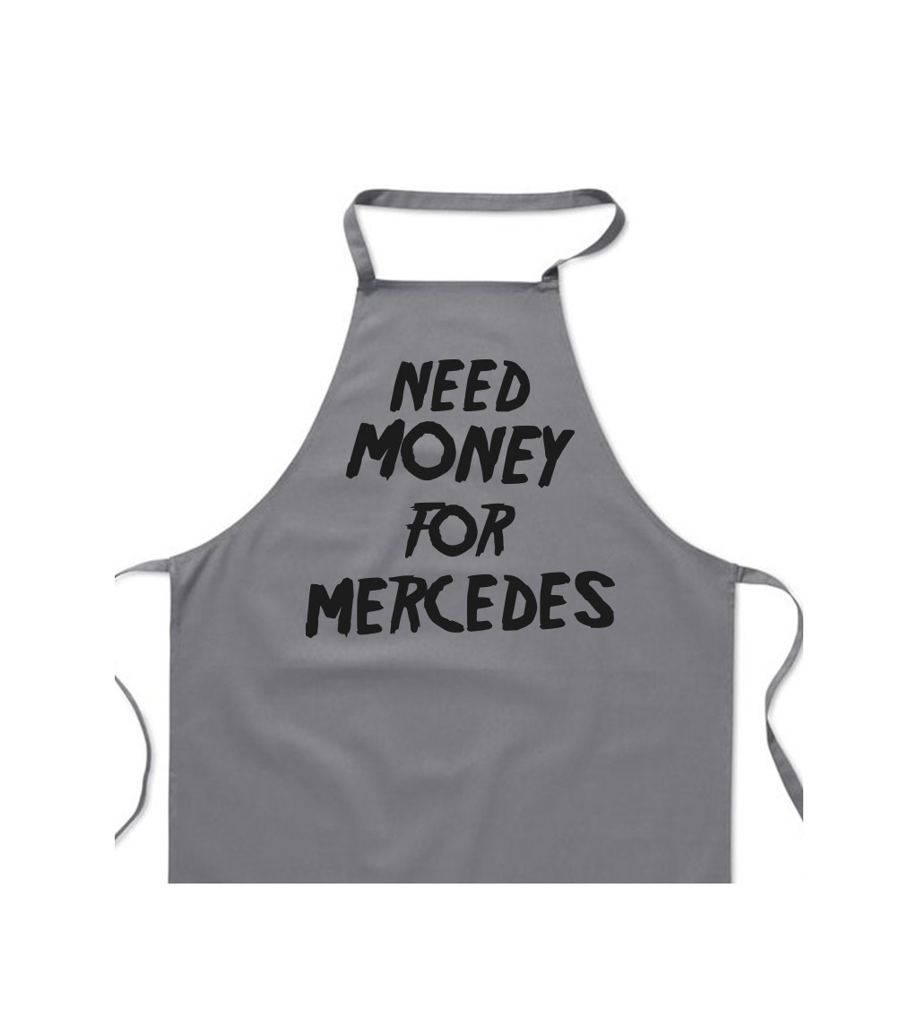 Zástěra šedá nápis - Need money for Mercedes