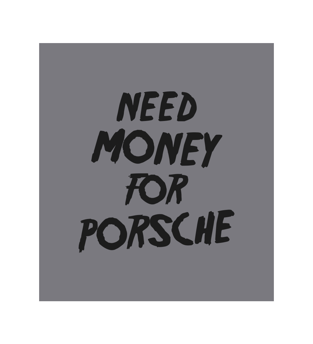 Zástěra šedá nápis - Need money for Porsche
