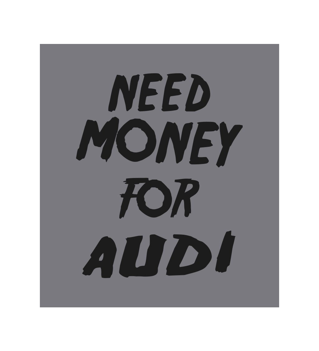 Zástěra šedá nápis - Need money for Audi