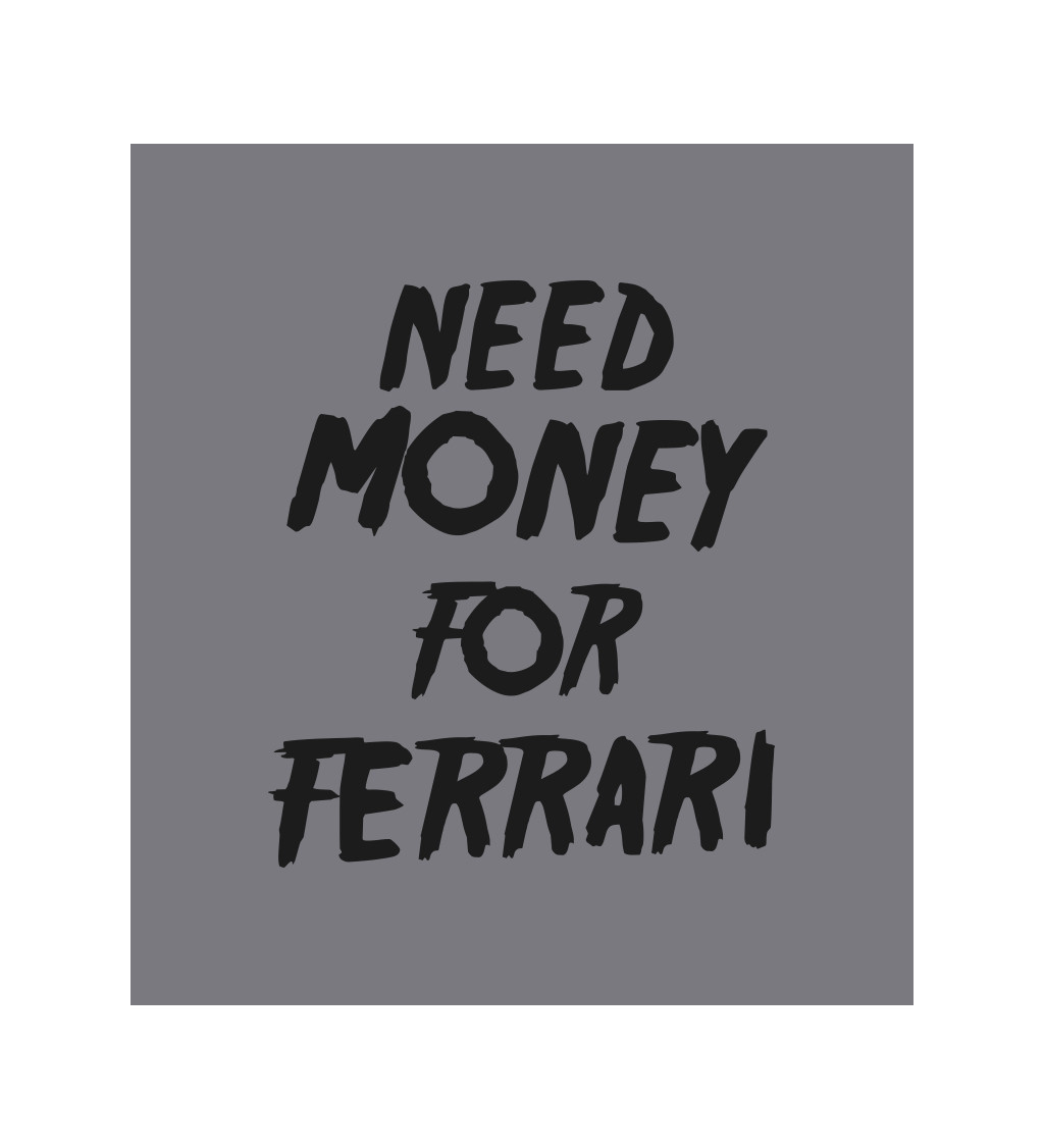 Zástěra šedá nápis - Need money for Ferrari
