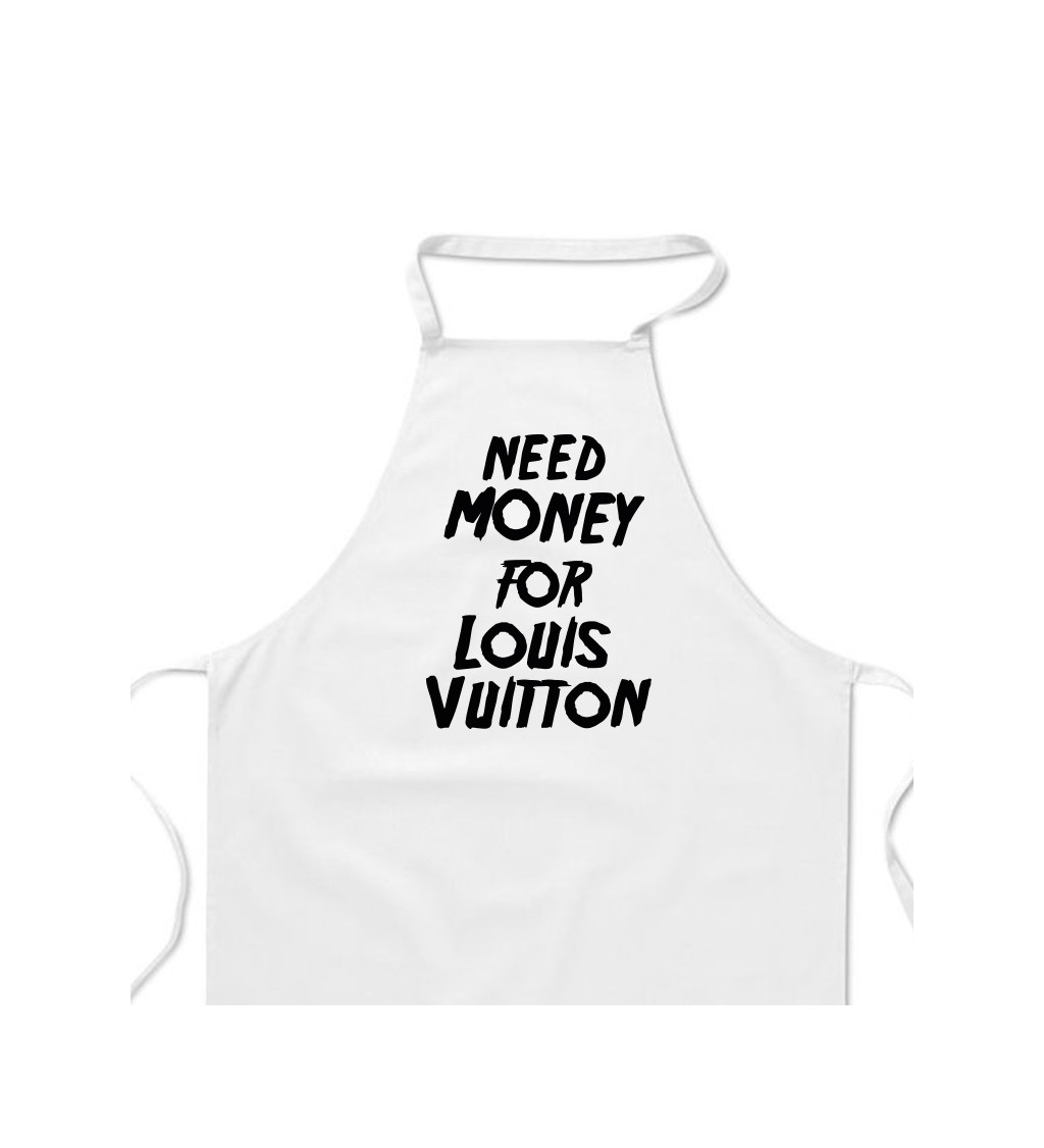 Zástěra bílá nápis - Need money for Louis Vuitton