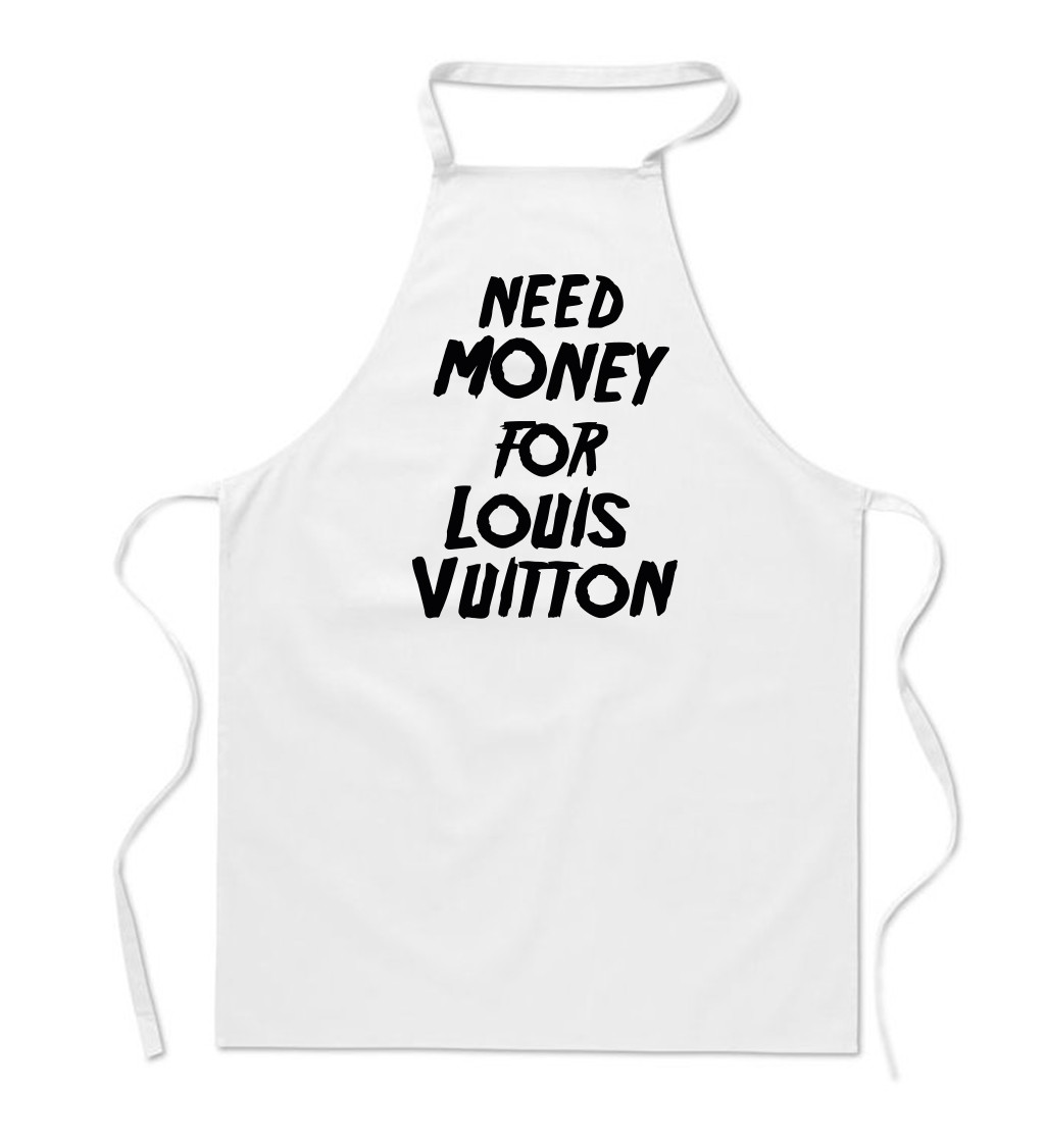 Zástěra bílá nápis - Need money for Louis Vuitton