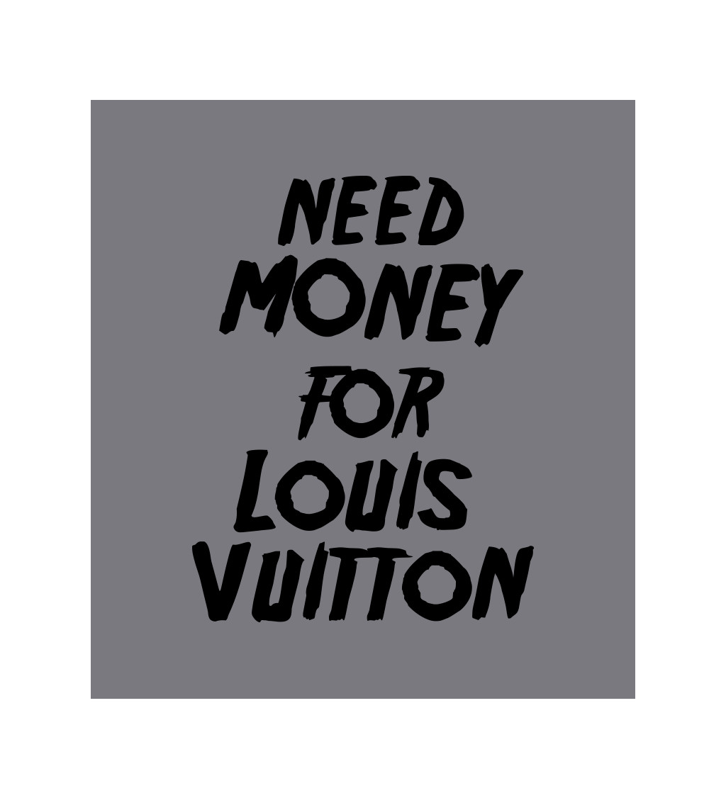 Zástěra šedá nápis - Need money for Louis Vuitton