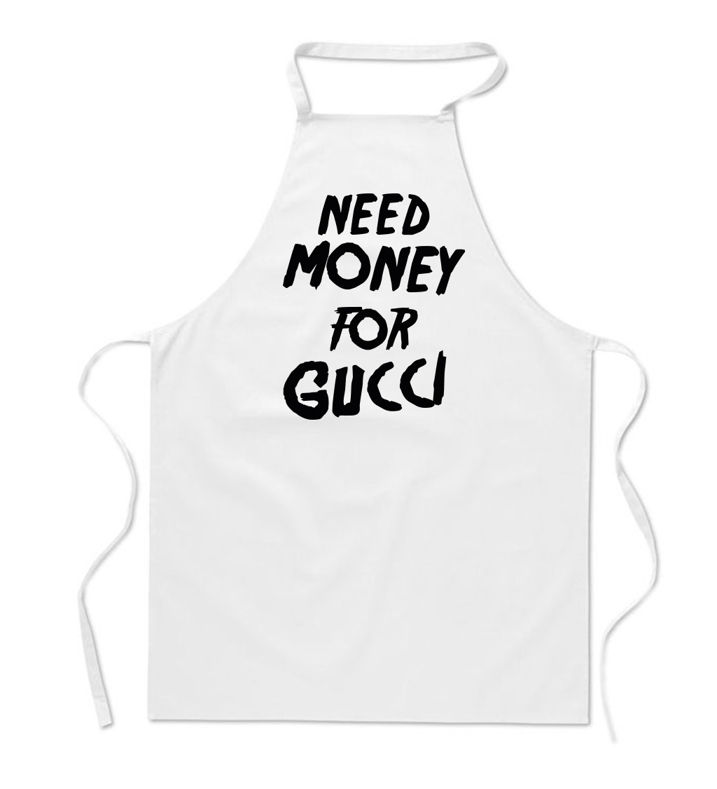 Zástěra bílá nápis - Need money for Gucci