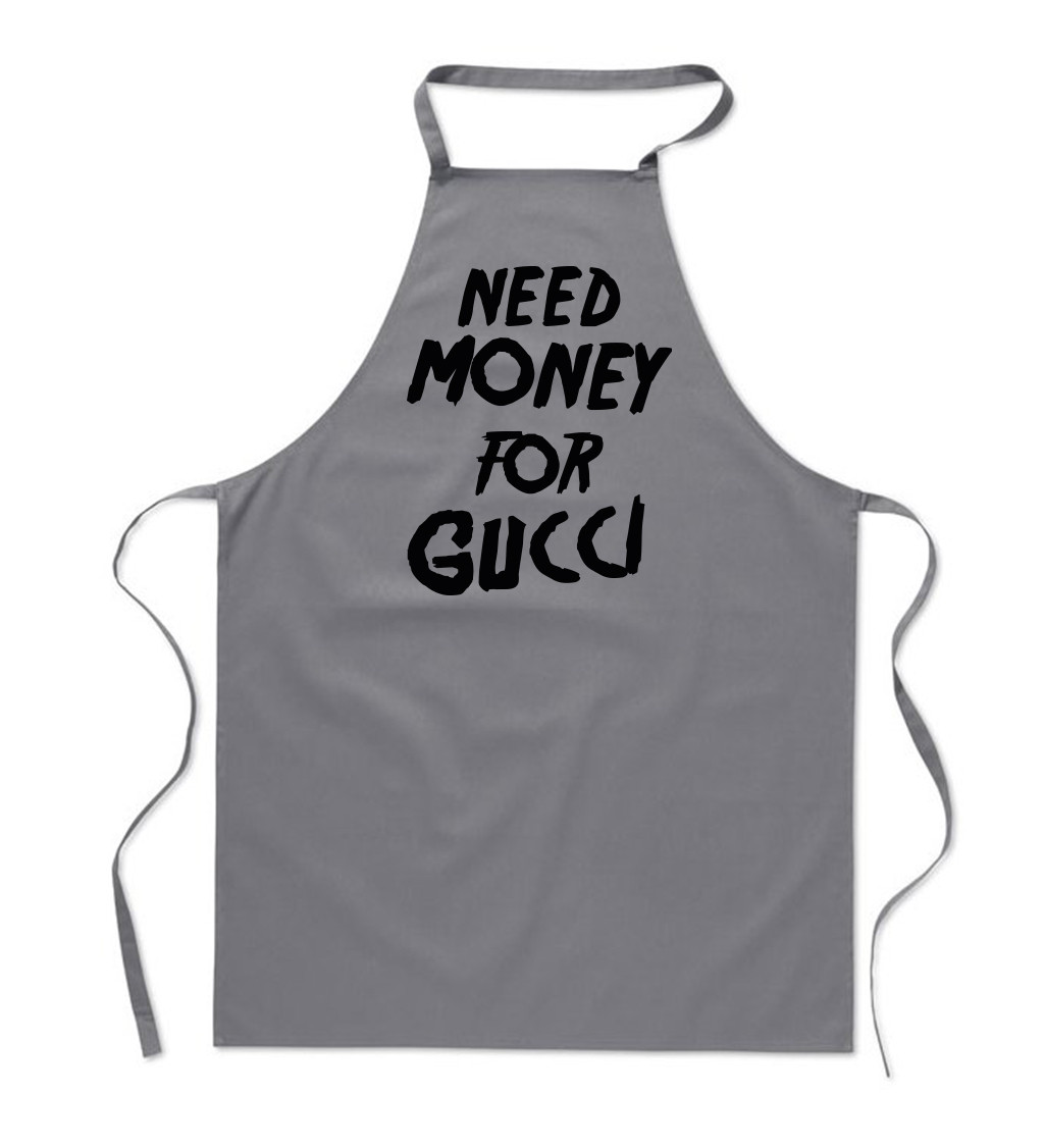 Zástěra šedá nápis - Need money for Gucci