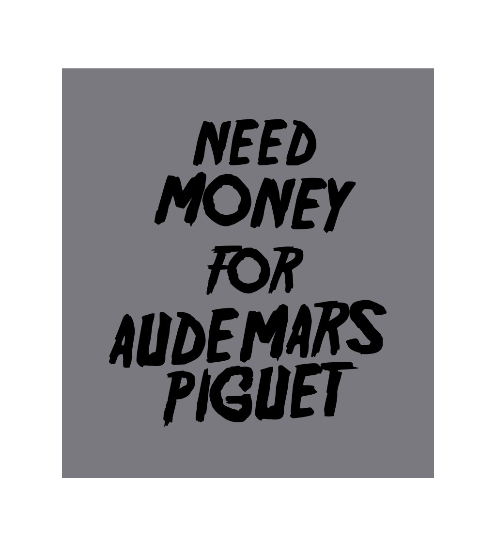 Zástěra šedá nápis - Need money for Audemars Piguet