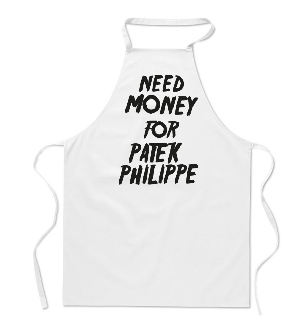Zástěra bílá nápis - Need money for Patek Philippe