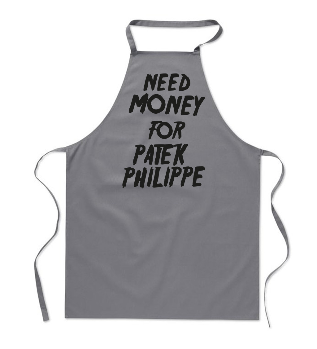 Zástěra šedá nápis - Need money for Patek Philippe