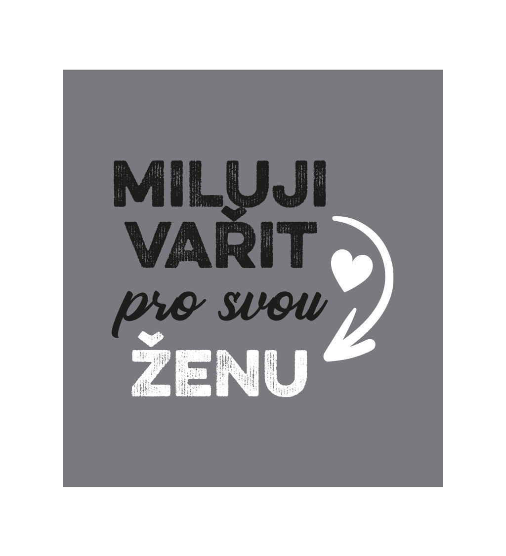 Zástěra šedá nápis - Miluji vařit pro svou ženu