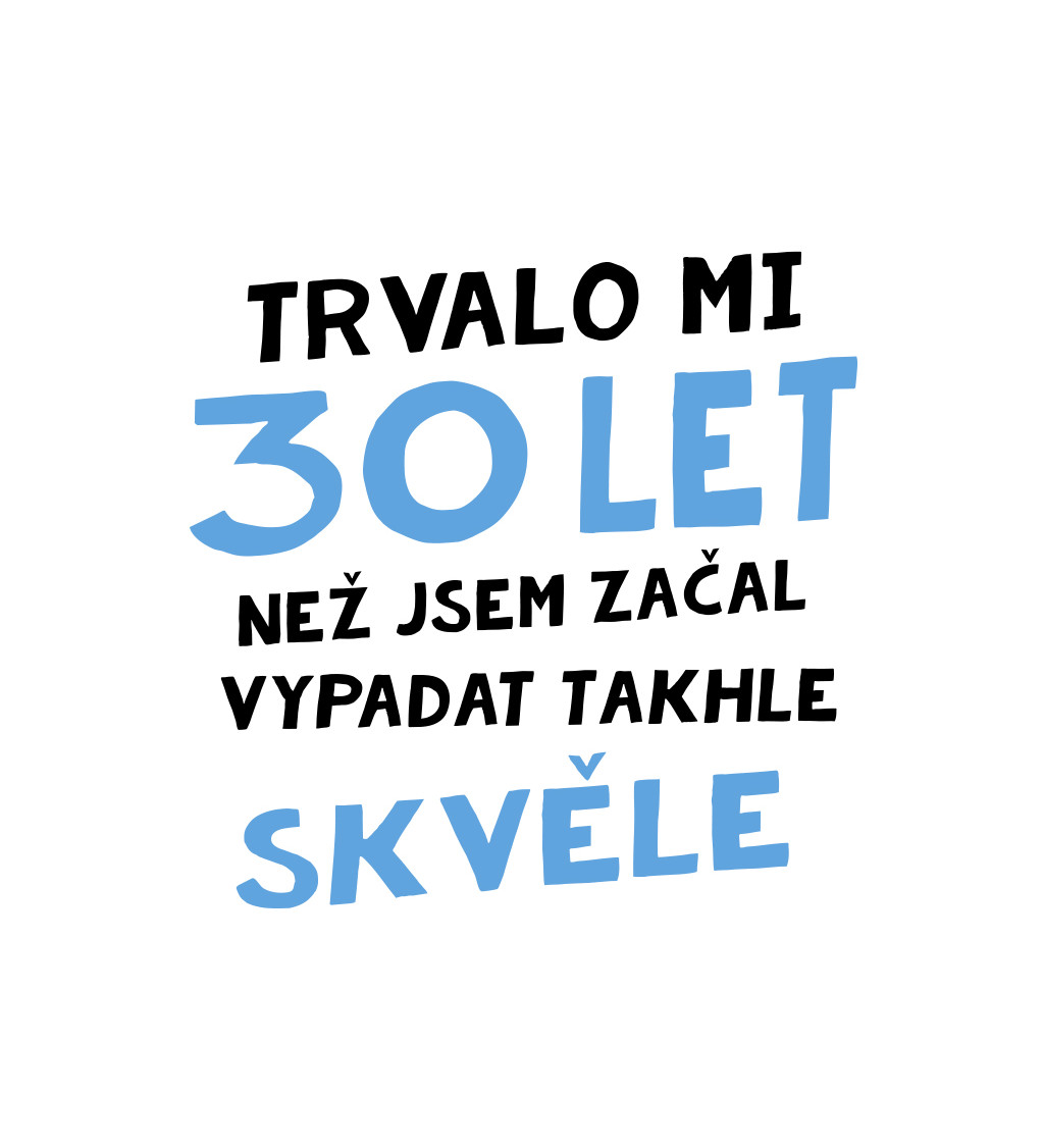 Pánské tričko bílé Trvalo mi 30 let, než jsem začal vypadat takhle skvěle