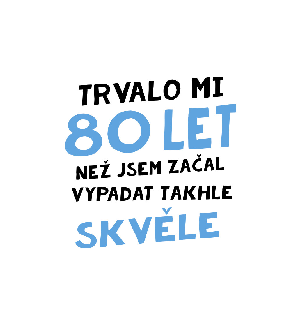 Pánské tričko bílé Trvalo mi 80 let, než jsem začal vypadat takhle skvěle