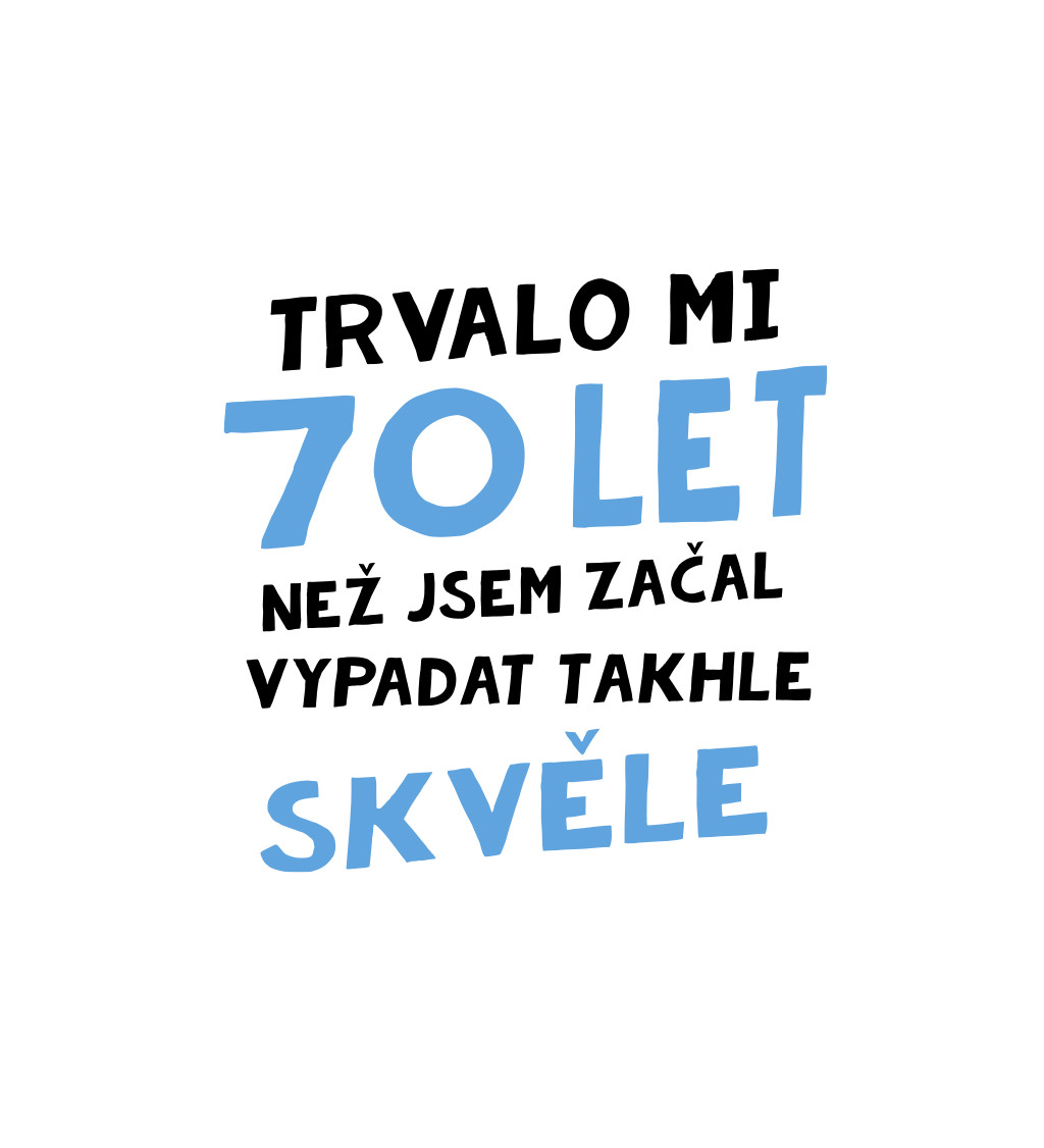 Pánské tričko bílé Trvalo mi 70 let, než jsem začal vypadat takhle skvěle