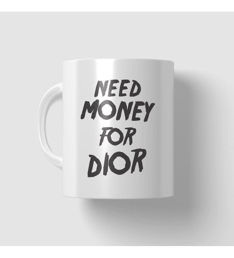 Hrnek s motivem Need money for Dior
