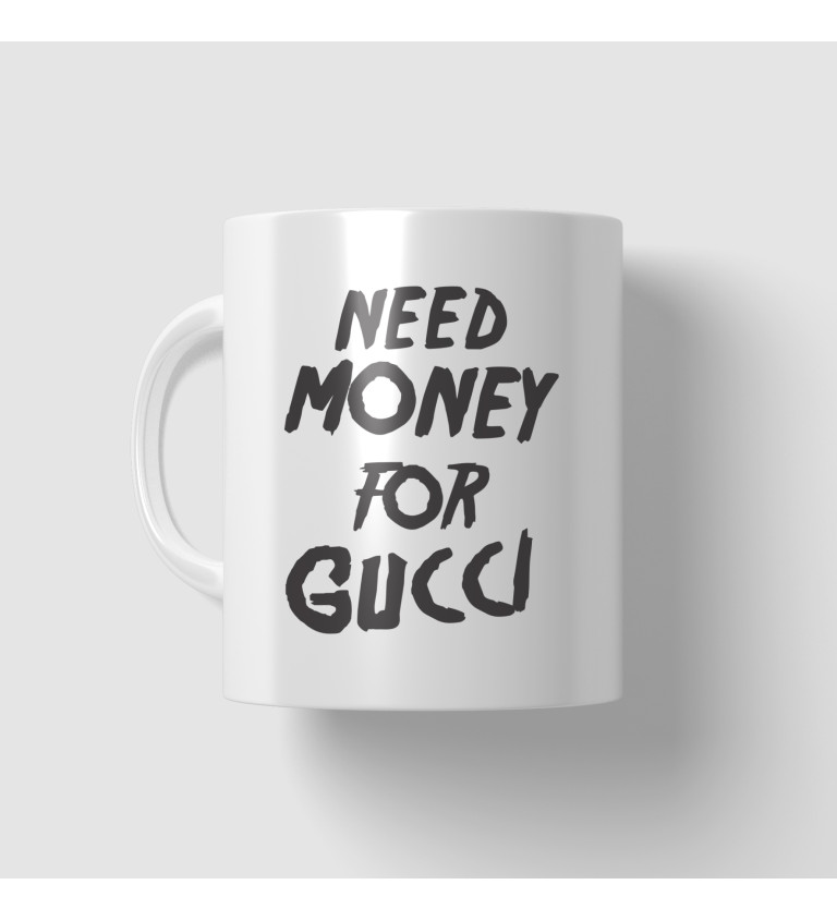 Hrnek s motivem Need money for Gucci