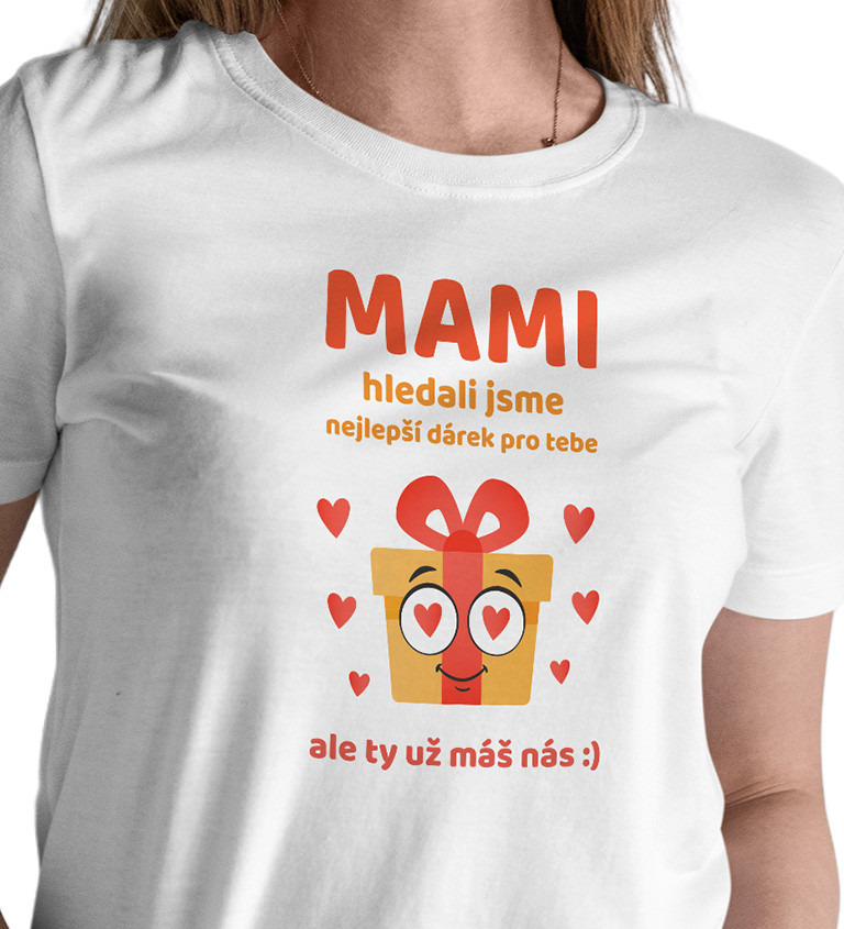 Dámské triko - Mami, hledali jsme nejlepší dárek pro tebe, ale ty už máš nás :)