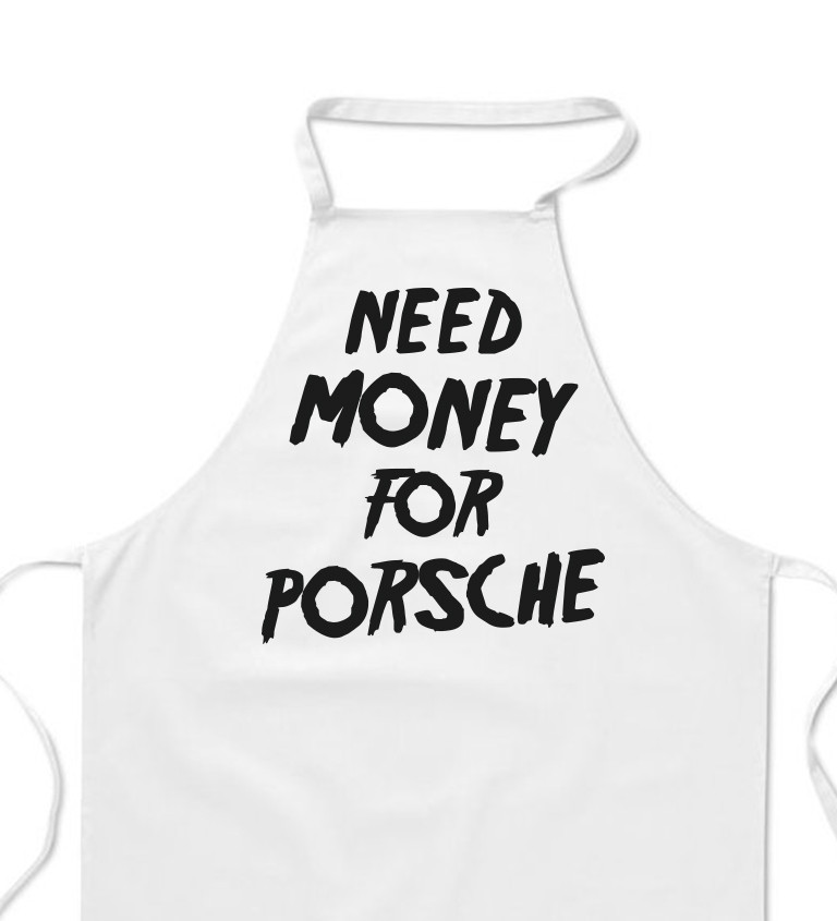 Zástěra bílá nápis - Need money for Porsche