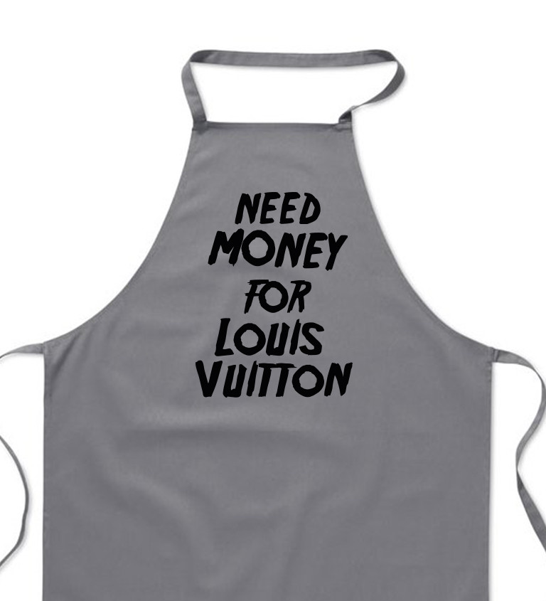 Zástěra šedá nápis - Need money for Louis Vuitton