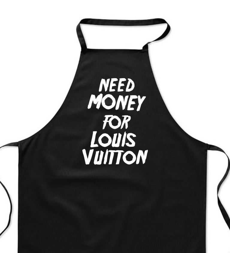 Zástěra černá nápis - Need money for Louis Vuitton
