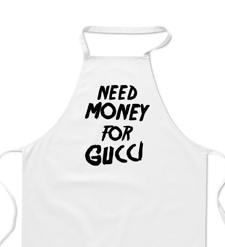 Zástěra bílá nápis - Need money for Gucci