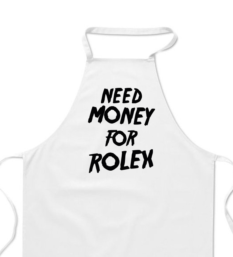 Zástěra bílá nápis - Need money for Rolex